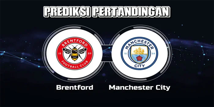 Liga Inggris – Prediksi Petandingan Man City vs Brentford, Tanggal 14 September 2024